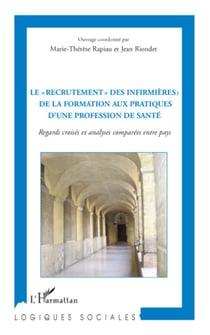 Le "recrutement" des infirmières : de la formation aux pratiques d'une profession de santé - Regards croisés et analyses comparées entre pays
