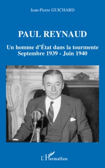 Paul Reynaud - Un homme d'Etat dans la tourmente - Septembre 1939 - Juin 1940