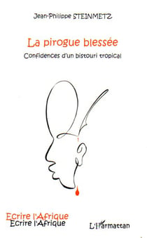 La pirogue blessée - Confidences d'un bistouri tropical