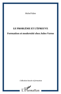 Le problème et l'épreuve - Formation et modernité chez Jules Verne
