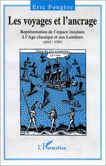 Les voyages et l'ancrage - Représentation de l'espace insulaire à l'Age classique et aux Lumières (1615-1797)