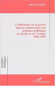 L'UTILISATION DE LA GUERRE DANS LA CONSTRUCTION DES SYSTÈMES POLITIQUES EN SERBIE ET EN CROATIE, 1989-1995