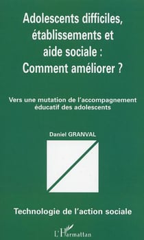 ADOLESCENTS DIFFICILES, ÉTABLISSEMENTS ET AIDE SOCIALE : COMMENT AMÉLIORER ? - Vers une mutation de l?accompagnement éducatif des adolescents