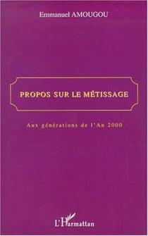 PROPOS SUR LE MÉTISSAGE - Aux générations de l'An 2000