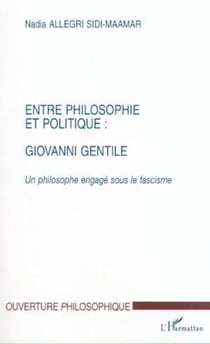 ENTRE PHILOSOPHIE ET POLITIQUE : GIOVANNI GENTILE - Un philosophe engagé sou le fascisme