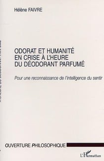 ODORAT ET HUMANITE EN CRISE A L'HEURE DU DEODORANT PARFUMÉ - Pour une reconnaissance de l'intelligence du sentir