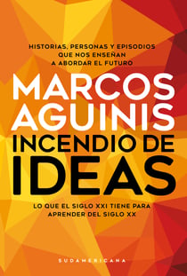 Incendio de ideas - Lo que el siglo XXI tiene para aprender del siglo XX