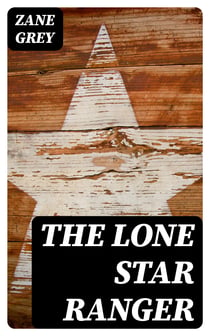 The Lone Star Ranger - A Romance of the Border