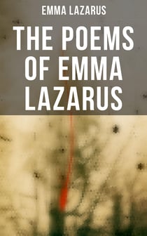 The Poems of Emma Lazarus - Narrative, Lyric, and Dramatic Poetry & Jewish Poems and Translations