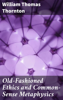 Old-Fashioned Ethics and Common-Sense Metaphysics - With Some of Their Applications