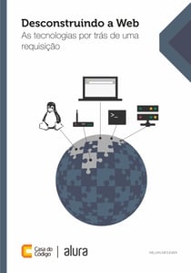 Desconstruindo a Web - As tecnologias por trás de uma requisição