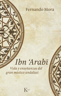Ibn Arabî - Vida y enseñanzas del gran místico andalusí