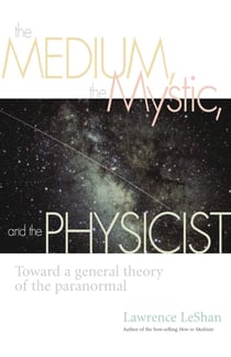 The Medium, the Mystic, and the Physicist - Toward a General Theory of the Paranormal