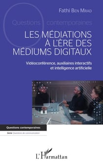 MEDIATIONS A L ERE DES MEDIUMS DIGITAUX (LES) - Vidéoconférence, auxiliaires interactifs et intelligence artificielle