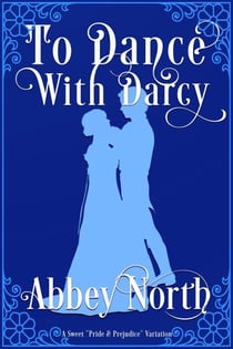 To Dance With Darcy: A Sweet "Pride & Prejudice" Variation