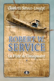 Robert W. Service, T. 1 - La Piste de l'imaginaire