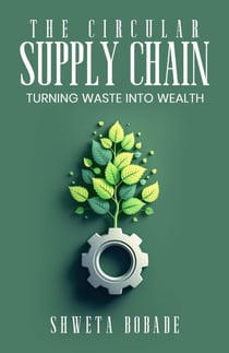 The Circular Supply Chain: Turning Waste into Wealth