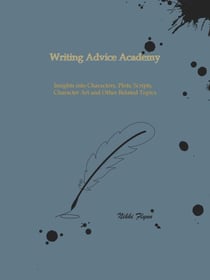 Writing Advice Academy: Insights into Characters, Plots, Scripts, Character Art and Other Related Topics