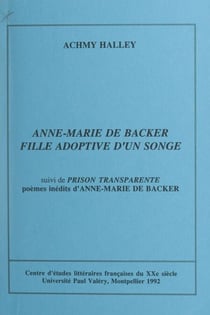 Anne-Marie de Backer, fille adoptive d'un songe - Abécédaire d'une œuvre-vie. Suivi de "Prison transparente", poèmes inédits d'Anne-Marie de Backer