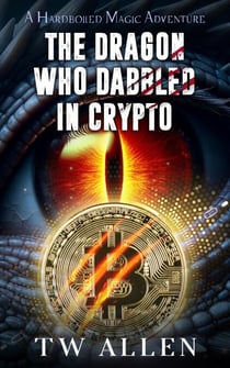 The Dragon Who Dabbled in Crypto - Hardboiled Magic, #3