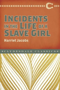 Incidents in the Life of a Slave Girl - An Autobiographical Account of an Escaped Slave and Abolitionist
