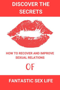 Discover the Secrets of a Fantastic Sex Life:How to Recover and Improve Sexual Relations