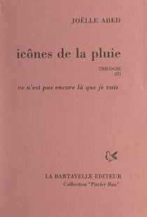Icônes de la pluie (2). Ce n'est pas encore là que je vais - Trilogie