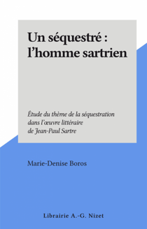 Un séquestré : l'homme sartrien - Étude du thème de la séquestration dans l'œuvre littéraire de Jean-Paul Sartre