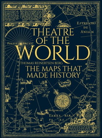 Theatre of the World - The History of Maps and the Men and Women Who Made Them