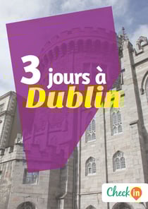 3 jours à Dublin - Un guide touristique avec des cartes, des bons plans et les itinéraires indispensables