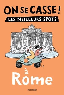 On se casse ! Les meilleurs spots à Rome