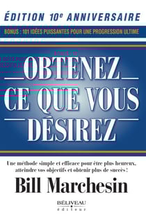 Obtenez ce que vous désirez – Édition 10e anniversaire - Une méthode simple et efficace pour être plus heureux, atteindre vos objectifs et obtenir plus de succès!