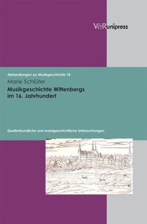 Musikgeschichte Wittenbergs im 16. Jahrhundert - Quellenkundliche und sozialgeschichtliche Untersuchungen