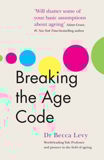 Breaking the Age Code - How Your Beliefs About Ageing Determine How Long and Well You Live