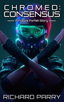 Chromed: Consensus - Future Forfeit City Stories, #1