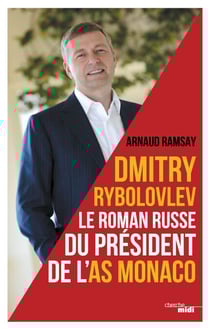 Dmitry Rybolovev le roman russe du président de l'AS Monaco - Le roman russe de l'AS Monaco