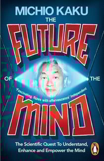The Future of the Mind - The Scientific Quest To Understand, Enhance and Empower the Mind