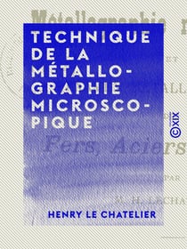 Technique de la métallographie microscopique - Et examen métallographique des fers, aciers et fontes