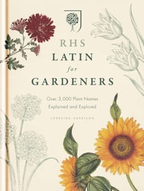 RHS Latin for Gardeners - Over 3,000 Plant Names Explained and Explored