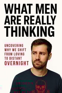 What Men are Really Thinking: Uncovering Why We Shift from Loving to Distant Overnight