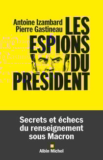 Les Espions du président - Secrets et échecs du renseignement sous Macron
