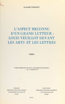 L'aspect méconnu d'un grand lutteur : Louis Veuillot devant les arts et les lettres (1) - Thèse présentée devant l'Université de Paris IV, le 17 mars 1977