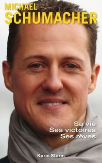 Michael Schumacher - Sa vie, ses victoires, ses rêves