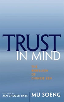 Trust in Mind - The Rebellion of Chinese Zen