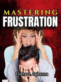 Mastering Frustration:  Dealing with Stress, Anger and Toxic Relationship