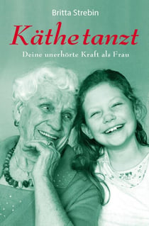 Käthe tanzt - Deine unerhörte Kraft als Frau