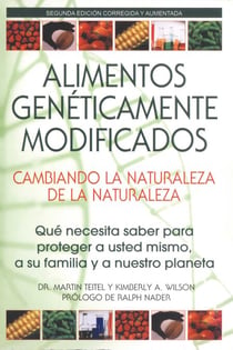Alimentos Genéticamente Modificados: Cambiando la Naturaleza de la Naturaleza - Qué necesita saber para proteger a usted mismo, a su familia y a nuestro planeta