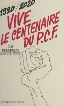 Vive le centenaire du P.C.F., 1920-2020 ! - Pamphlet-fiction