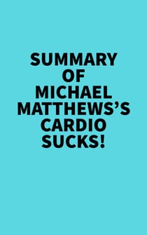 Summary of Michael Matthews's Cardio Sucks! - 