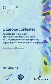 L'Europe contestée - Aspects des recherches des historiens internationalistes de l'Université de Strasbourg sur les oppositions à la construction européenne - Fare cahier n° 8